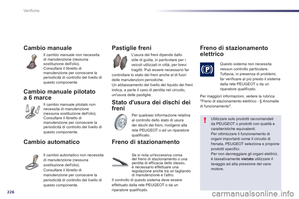 Peugeot 508 2012.5  Manuale del proprietario (in Italian) 226
Ver if iche
Cambio manuale 
Il cambio manuale non necessita 
di manutenzione (nessuna sostituzione dellolio). 
   
Consultare il libretto di
manutenzione per conoscere la 
periodicità di control