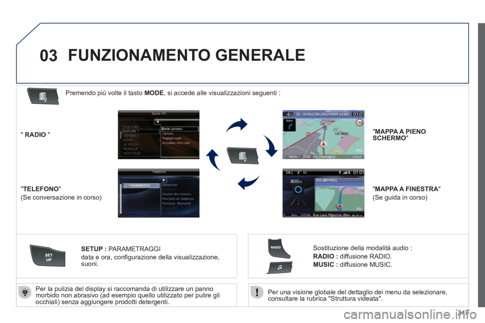 Peugeot 508 2012.5  Manuale del proprietario (in Italian) 247
03
   Per una visione globale del dettaglio dei menu da selezionare,consultare la rubrica "Struttura videata".    
Per la pulizia del displa
y si raccomanda di utilizzare un pannomorbido non abras