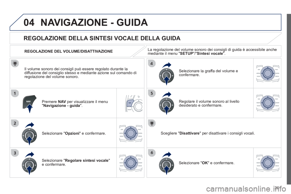 Peugeot 508 2012.5 Manuale del proprietario (in Italian) 261
04NAVIGAZIONE - GUIDA
Premere NAVper visualizzare il menu "Navigazione - guida".
REGOLAZIONE DELLA SINTESI VOCALE DELLA GUIDA
Selezionare " Opzioni
" e confermare.
REGOLAZIO Peugeot 508 2012.5 Manuale del proprietario (in Italian) 261
04NAVIGAZIONE - GUIDA
Premere NAVper visualizzare il menu "Navigazione - guida".
REGOLAZIONE DELLA SINTESI VOCALE DELLA GUIDA
Selezionare " Opzioni
" e confermare.
REGOLAZIO