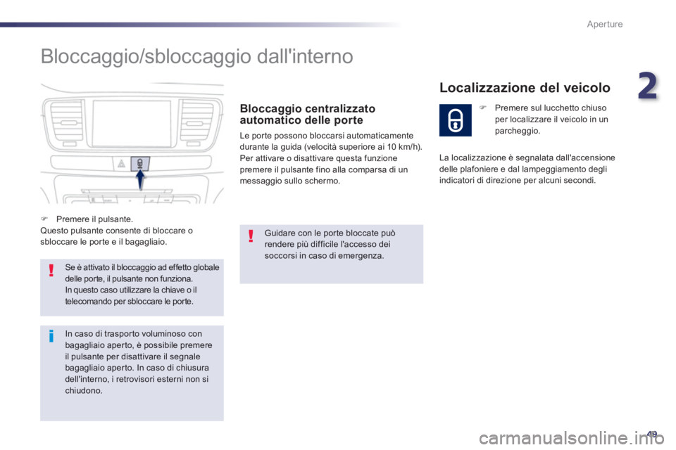 Peugeot 508 2012.5  Manuale del proprietario (in Italian) 2
49
Aperture
  Bloccaggio/sbloccaggio dallinterno 
Bloccaggio centralizzato 
automatico delle porte
Le porte possono bloccarsi automaticamente
durante la guida (velocità superiore ai 10 km/h). 
Per