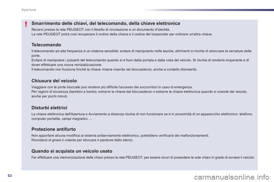 Peugeot 508 2012.5  Manuale del proprietario (in Italian) 52
Aperture
Smarrimento delle chiavi, del telecomando, della chiave elettronica 
  Recarsi presso la rete PEUGEOT con il libretto di circolazione e un documento didentità. 
La rete PEUGEOT potrà co