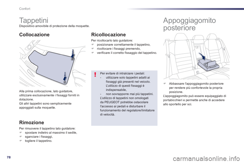 Peugeot 508 2012.5  Manuale del proprietario (in Italian) 78
Confort
   
 
 
 
 
 
 
 
Ta p p e t i n i  Dispositivo amovibile di protezione della moquette.
 
Alla prima collocazione, lato guidatore, 
utilizzare esclusivamente i fissaggi forniti in dotazione