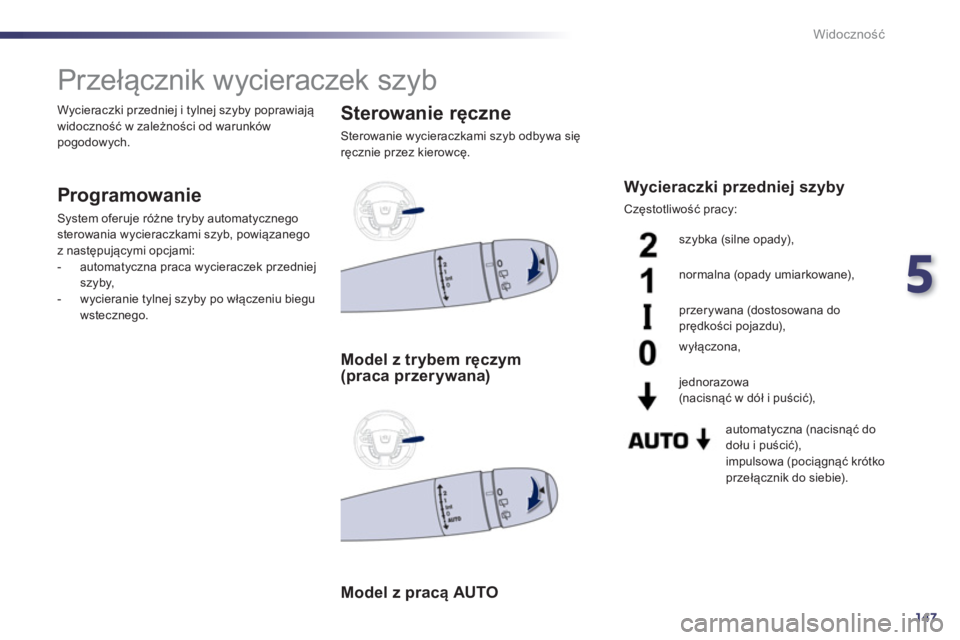 Peugeot 508 2012.5  Instrukcja Obsługi (in Polish) 5
147
Widoczność
 
 
 
 
 
 
 
 
 
Przełącznik wycieraczek szyb 
 
 
Programowanie 
 System oferuje różne tryby automatycznegosterowania wycieraczkami szyb, powiązanego
z następującymi opcjam