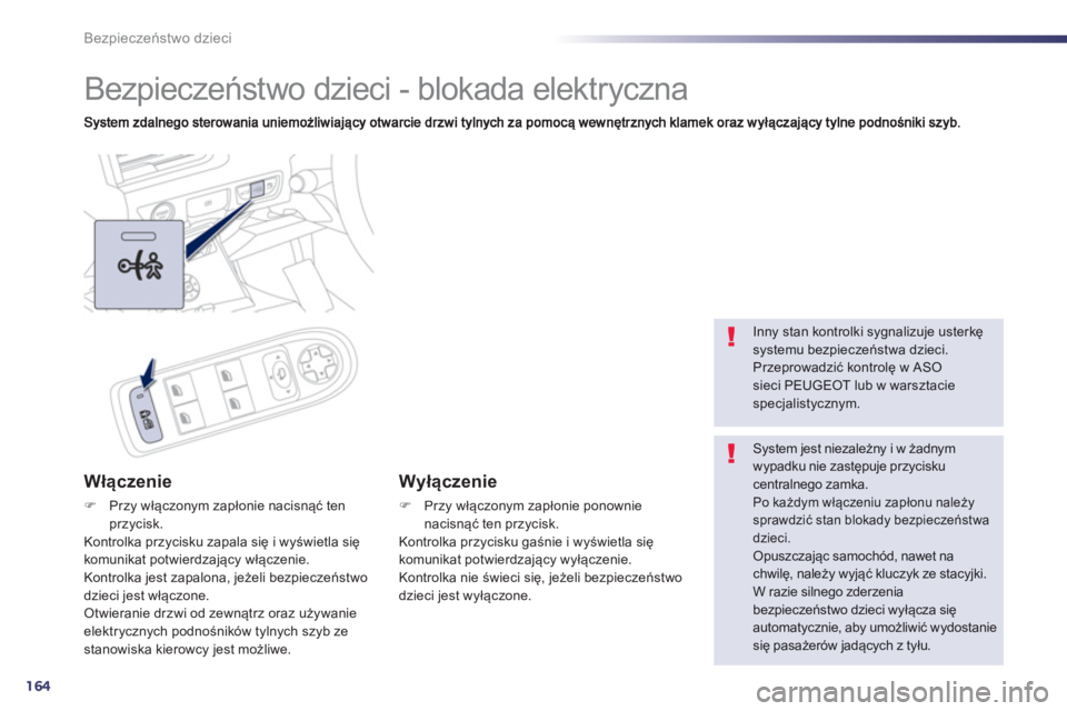 Peugeot 508 2012.5  Instrukcja Obsługi (in Polish) 164
Bezpieczeństwo dzieci
 
 
 
 
 
 
Bezpieczeństwo dzieci - blokada elektryczna 
Włączenie 
�)Przy włączonym zapłonie nacisnąć tenprzycisk.
Kontrolka przycisku zapala się i wyświetla się