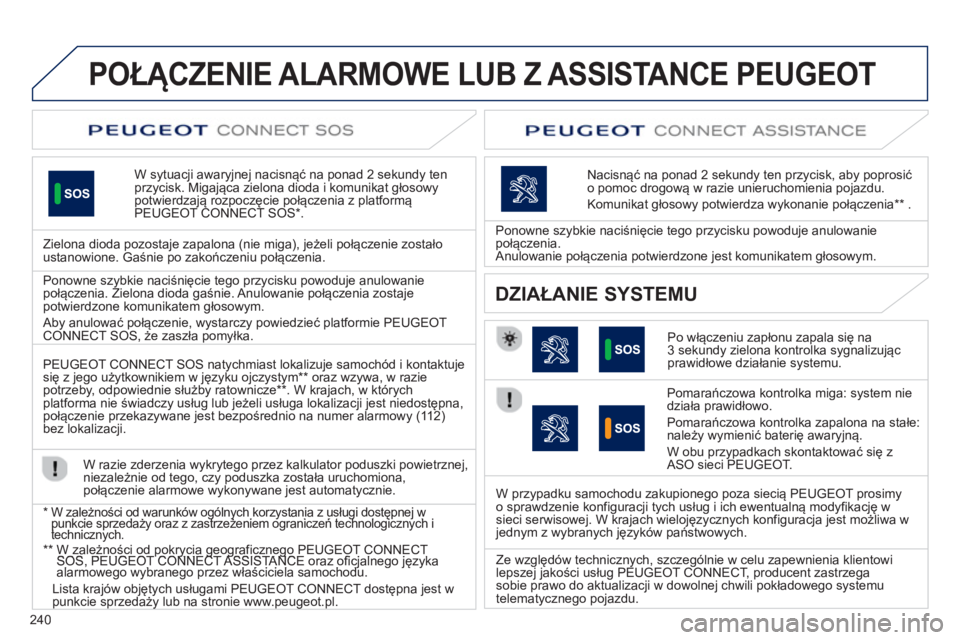 Peugeot 508 2012.5 Instrukcja Obsługi (in Polish) 240
POŁĄCZENIE ALARMOWE LUB Z ASSISTANCE PEUGEOT
W sytuacji awaryjnej nacisnąć na ponad 2 sekundy ten przycisk. Migająca zielona dioda i komunikat głosowy potwierdzają rozpoczęcie połączenia Peugeot 508 2012.5 Instrukcja Obsługi (in Polish) 240
POŁĄCZENIE ALARMOWE LUB Z ASSISTANCE PEUGEOT
W sytuacji awaryjnej nacisnąć na ponad 2 sekundy ten przycisk. Migająca zielona dioda i komunikat głosowy potwierdzają rozpoczęcie połączenia