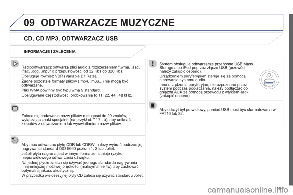 Peugeot 508 2012.5  Instrukcja Obsługi (in Polish) 281
09ODTWARZACZE MUZYCZNE 
   
CD, CD MP3, ODTWARZACZ USB 
 
 Radioodtwarzacz odtwarza pliki audio z rozszerzeniem ".wma, .aac,.flac, .ogg, .mp3" o przepustowości od 32 Kbs do 320 Kbs. 
 
Obsługuje