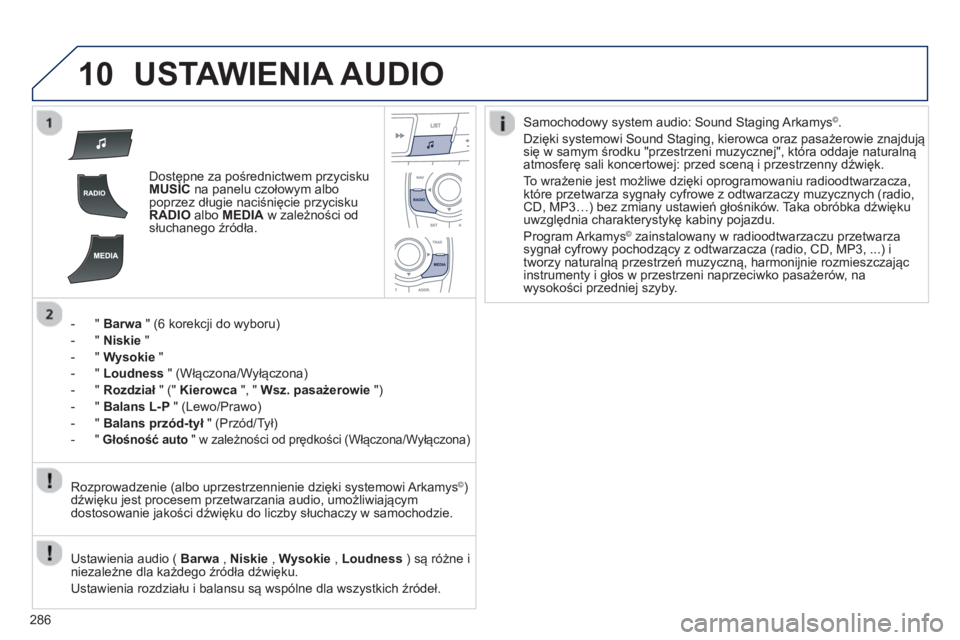Peugeot 508 2012.5  Instrukcja Obsługi (in Polish) 286
10USTAWIENIA AUDIO
Dostępne za pośrednictwem przycisku MUSICna panelu czołowym albo
poprzez długie naciśnięcie przyciskuRADIOalbo MEDIA 
 w zależności odsłuchanego źródła.  
-  "  Barw