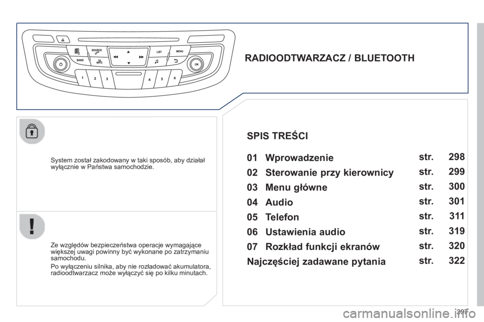 Peugeot 508 2012.5  Instrukcja Obsługi (in Polish) 297
   System został zakodowany w taki sposób, aby działał
wyłącznie w Państwa samochodzie.  
 
 
 
 
 
 
 
RADIOODTWARZACZ / BLUETOOTH 
   
01 Wprowadzenie   
 
 
Ze względ