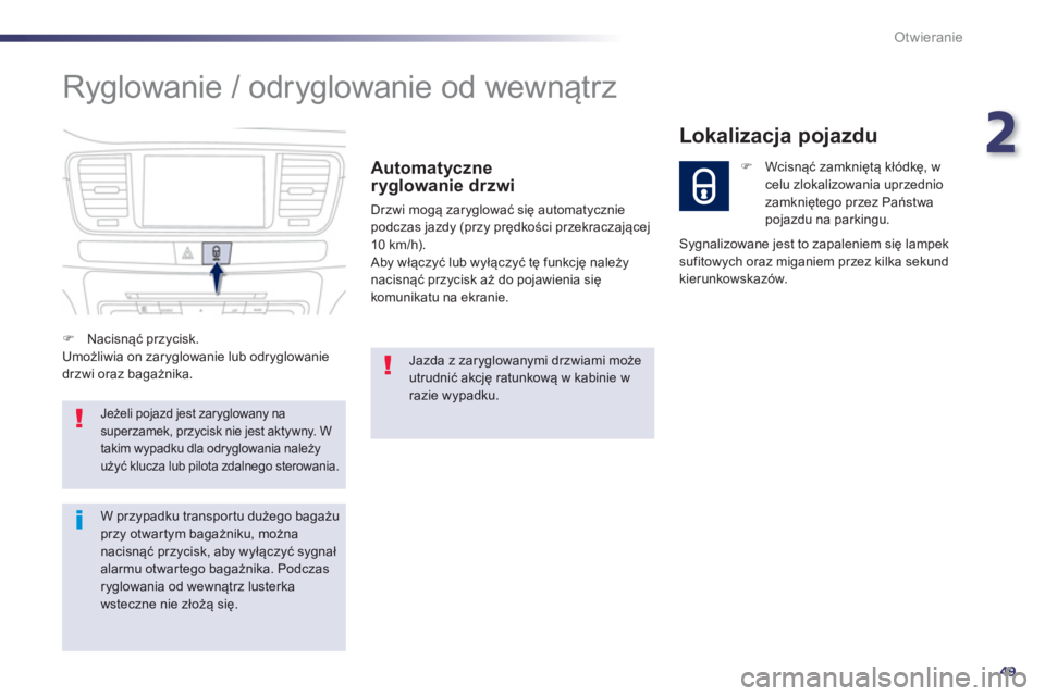 Peugeot 508 2012.5  Instrukcja Obsługi (in Polish) 2
49
Otwieranie
  Ryglowanie / odryglowanie od wewnątrz 
Automatyczne
ryglowanie drzwi
Drzwi mogą zaryglować się automatyczniepodczas jazdy (przy prędkości przekraczającej10 km/h). 
  Aby włą