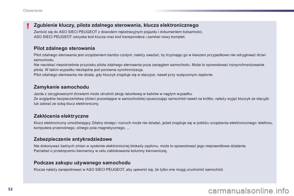 Peugeot 508 2012.5  Instrukcja Obsługi (in Polish) 52
Otwieranie
Zgubienie kluczy, pilota zdalnego sterowania, klucza elektronicznego 
  Zwrócić się do ASO SIECI PEUGEOT z dowodem rejestracyjnym pojazdu i dokumentem tożsamości. ASO SIECI PEUGEOT 
