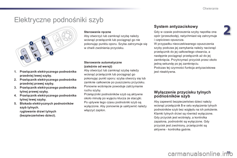 Peugeot 508 2012.5  Instrukcja Obsługi (in Polish) 2
55
Otwieranie
  Elektryczne podnośniki szyb 
1.Przełącznik elektrycznego podnośnika 
przedniej lewej szyby.2.Przełącznik elektrycznego podnośnika 
przedniej prawej szyby.3.Przełącznik elekt