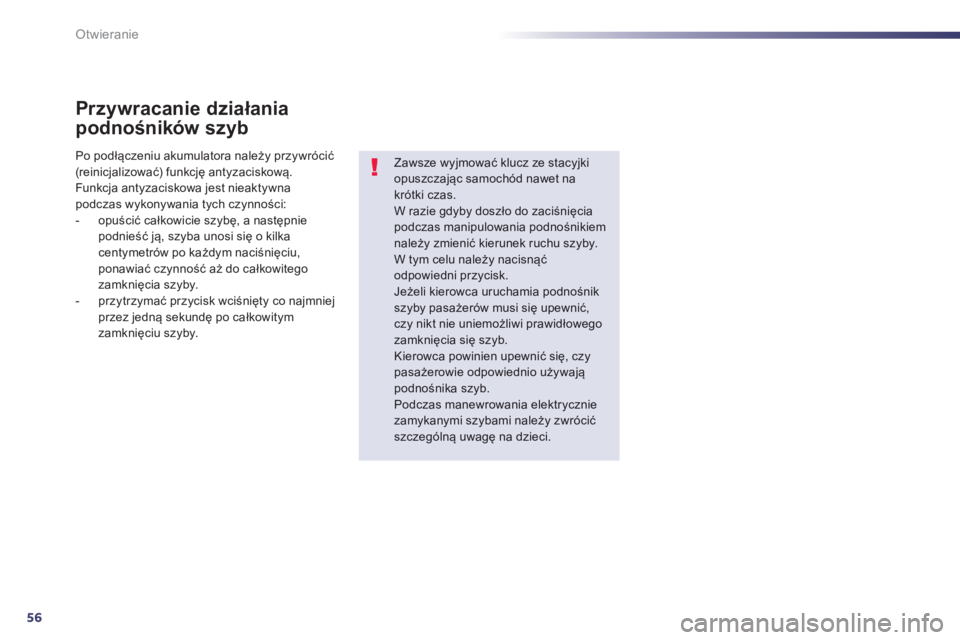 Peugeot 508 2012.5  Instrukcja Obsługi (in Polish) 56
Otwieranie
Przywracanie działania 
podnośników szyb
Zawsze wyjmować klucz ze stacyjki opuszczając samochód nawet nakrótki czas.W razie gdyby doszło do zaciśnięcia 
podczas manipulowania p