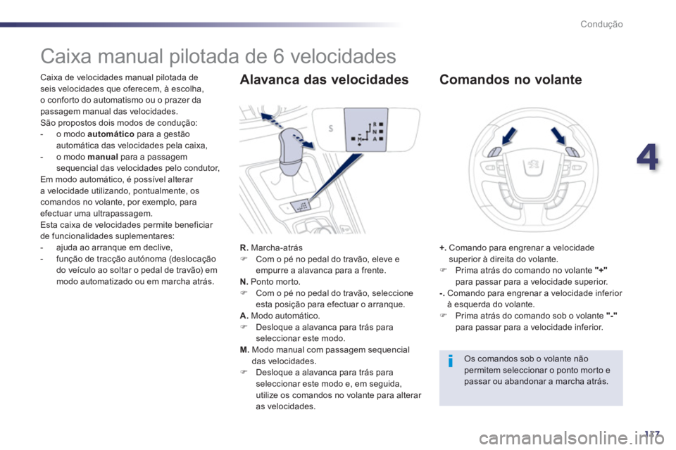 Peugeot 508 2012.5  Manual do proprietário (in Portuguese) 4
117
Condução
   
 
 
 
 
 
 
 
 
 
 
 
 
 
Caixa manual pilotada de 6 velocidades 
 
 
Caixa de velocidades manual pilotada deseis velocidades que oferecem, à escolha, 
o confor to do automatismo