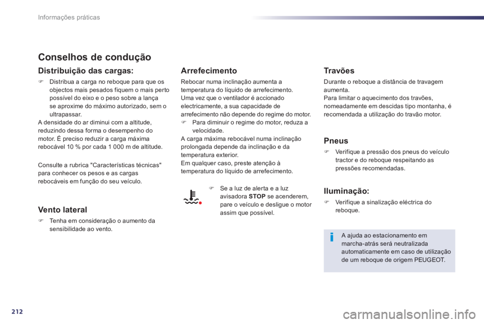 Peugeot 508 2012.5  Manual do proprietário (in Portuguese) 212
Informações práticas
Conselhos de condução
Distribuição das cargas: 
�)Distribua a carga no reboque para que os
objectos mais pesados fiquem o mais per to possível do eixo e o peso sobre a
