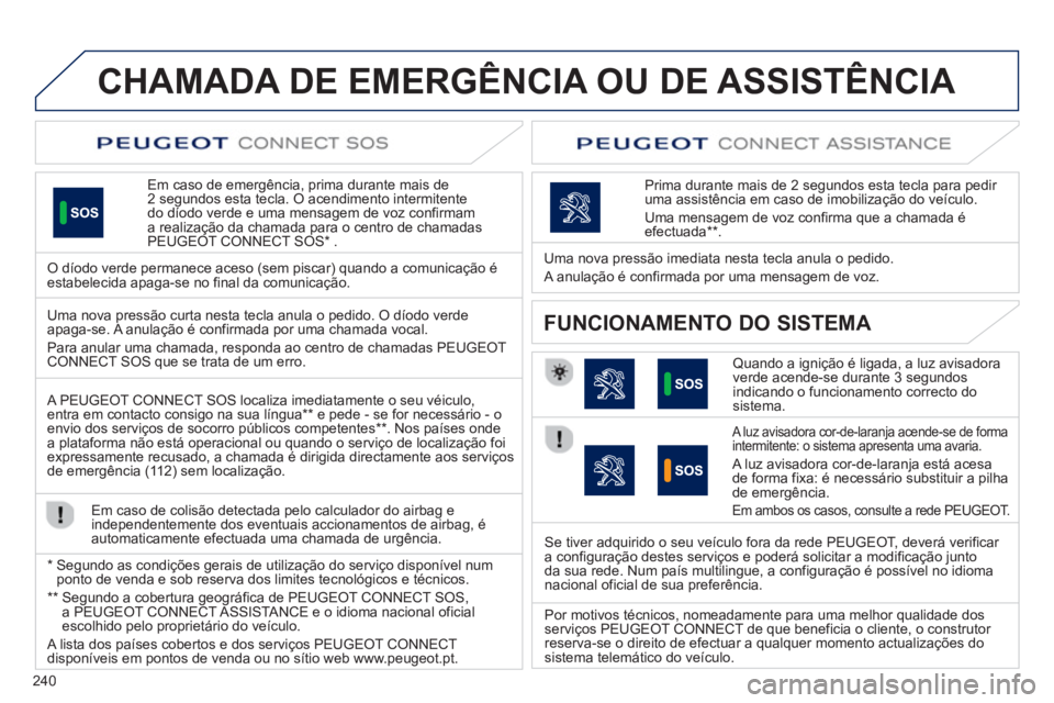 Peugeot 508 2012.5 Manual do proprietário (in Portuguese) 240
CHAMADA DE EMERGÊNCIA OU DE ASSISTÊNCIA
Em caso de emergência, prima durante mais de 2 segundos esta tecla. O acendimento intermitente
do díodo verde e uma mensagem de voz confirmam a reali Peugeot 508 2012.5 Manual do proprietário (in Portuguese) 240
CHAMADA DE EMERGÊNCIA OU DE ASSISTÊNCIA
Em caso de emergência, prima durante mais de 2 segundos esta tecla. O acendimento intermitente
do díodo verde e uma mensagem de voz confirmam a reali