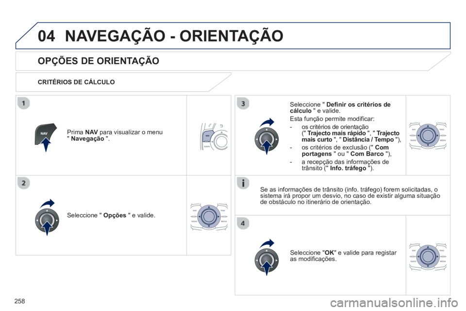 Peugeot 508 2012.5 Manual do proprietário (in Portuguese) 258
04NAVEGAÇÃO - ORIENTAÇÃO
OPÇÕES DE ORIENTAÇÃO
CRITÉRIOS DE CÁLCULO
Seleccione " Opções
" e valide.
Seleccione " OK
" e valide para registar
as modificações. Peugeot 508 2012.5 Manual do proprietário (in Portuguese) 258
04NAVEGAÇÃO - ORIENTAÇÃO
OPÇÕES DE ORIENTAÇÃO
CRITÉRIOS DE CÁLCULO
Seleccione " Opções
" e valide.
Seleccione " OK
" e valide para registar
as modificações.