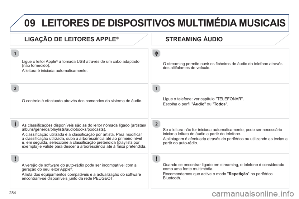 Peugeot 508 2012.5 Manual do proprietário (in Portuguese) 284
09
STREAMING ÁUDIO
O streaming permite ouvir os ficheiros de áudio do telefone atravésdos altifalantes do veículo.
Li
gue o telefone: ver capítulo "TELEFONAR".
Escolha o per
fi Peugeot 508 2012.5 Manual do proprietário (in Portuguese) 284
09
STREAMING ÁUDIO
O streaming permite ouvir os ficheiros de áudio do telefone atravésdos altifalantes do veículo.
Li
gue o telefone: ver capítulo "TELEFONAR".
Escolha o per
fi
