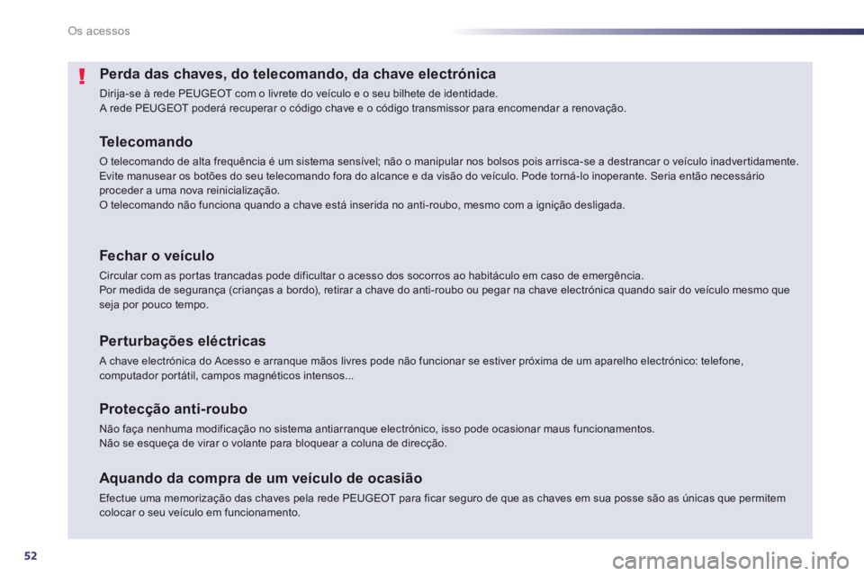 Peugeot 508 2012.5  Manual do proprietário (in Portuguese) 52
Os acessos
Perda das chaves, do telecomando, da chave electrónica 
  Dirija-se à rede PEUGEOT com o livrete do veículo e o seu bilhete de identidade. A rede PEUGEOT poderá recuperar o código c