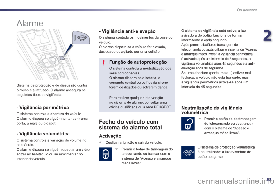 Peugeot 508 2012.5  Manual do proprietário (in Portuguese) 2
53
Os acessos
 Sistema de protecção e de dissuasão contra
o roubo e a intrusão. O alarme assegura osseguintes tipos de vigilância:  
 
 
 
 
 
 
Alarme 
 
 
- Vigilância perimétrica
 O sistem