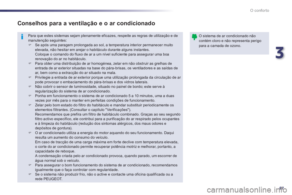 Peugeot 508 2012.5  Manual do proprietário (in Portuguese) 3
87
O conforto
  Para que estes sistemas sejam plenamente eficazes, respeite as regras de utilização e de manutenção seguintes:�)Se após uma paragem prolongada ao sol, a temperatura interior per