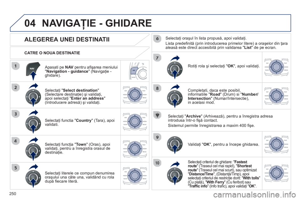 Peugeot 508 2012.5 Manualul de utilizare (in Romanian)
250
04
Apasati pe NAV pentru afi ş area meniului
" Navigation - guidance " (Navigaţie - ghidare).
CATRE O NOUA DESTINATIE
NAVIGAŢIE - GHIDARE
ALEGEREA UNEI DESTINATII
Peugeot 508 2012.5 Manualul de utilizare (in Romanian)
250
04
Apasati pe NAV pentru afi ş area meniului
" Navigation - guidance " (Navigaţie - ghidare).
CATRE O NOUA DESTINATIE
NAVIGAŢIE - GHIDARE
ALEGEREA UNEI DESTINATII