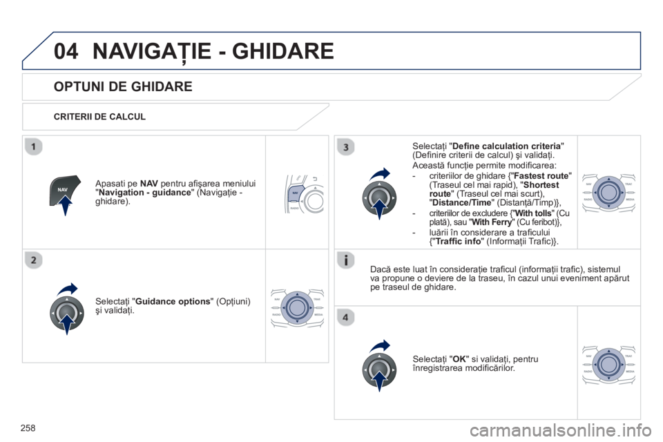 Peugeot 508 2012.5 Manualul de utilizare (in Romanian)
258
04NAVIGAŢIE - GHIDARE
OPTUNI DE GHIDARE
CRITERII DE CALCUL
Selectaţi "Guidance options " (Opţiuni)
ş i validaţi.
Selecta
ţi " OK " si validaţi, pentru înregistrarea modi Peugeot 508 2012.5 Manualul de utilizare (in Romanian)
258
04NAVIGAŢIE - GHIDARE
OPTUNI DE GHIDARE
CRITERII DE CALCUL
Selectaţi "Guidance options " (Opţiuni)
ş i validaţi.
Selecta
ţi " OK " si validaţi, pentru înregistrarea modi
