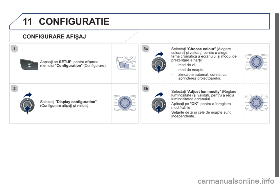 Peugeot 508 2012.5 Manualul de utilizare (in Romanian)
287
11CONFIGURATIE
Appsaţi pe SETUP , pentru afi ş area
meniului "
Con fi guration " (Confi gurare).
Selectaţi " Choose colour
" (Alegere rculoare)
ş i validaţi, pentru a alege
te Peugeot 508 2012.5 Manualul de utilizare (in Romanian)
287
11CONFIGURATIE
Appsaţi pe SETUP , pentru afi ş area
meniului "
Con fi guration " (Confi gurare).
Selectaţi " Choose colour
" (Alegere rculoare)
ş i validaţi, pentru a alege
te