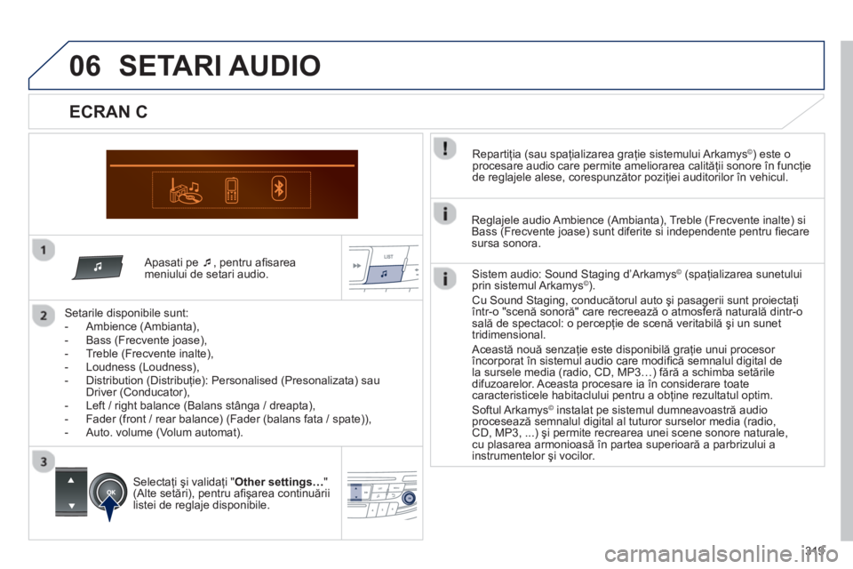 Peugeot 508 2012.5  Manualul de utilizare (in Romanian) 319
06
   Apasati pe  �‘, pentru aﬁ sareameniului de setari audio.  
   
Setarile disponibile sunt:
   
 
-  Ambience (Ambianta), 
   
-  Bass (Frecvente joase), 
   
-  Treble (Frecvente inalte),