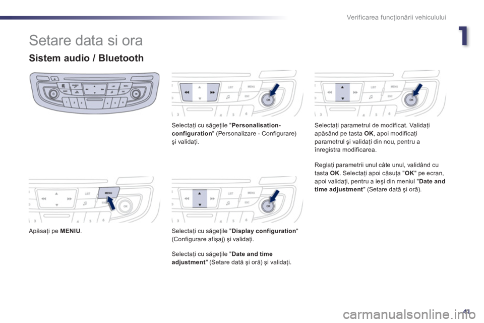 Peugeot 508 2012.5 Manualul de utilizare (in Romanian) 1
41
Ver if ic area f uncţionării vehiculului
Setare data si ora
Sistem audio / Bluetooth
Apăsaţi pe MENIU.
Selectaţi cu săgeţile " Personalisation-configuration
" (Personalizare - Confi Peugeot 508 2012.5 Manualul de utilizare (in Romanian) 1
41
Ver if ic area f uncţionării vehiculului
Setare data si ora
Sistem audio / Bluetooth
Apăsaţi pe MENIU.
Selectaţi cu săgeţile " Personalisation-configuration
" (Personalizare - Confi