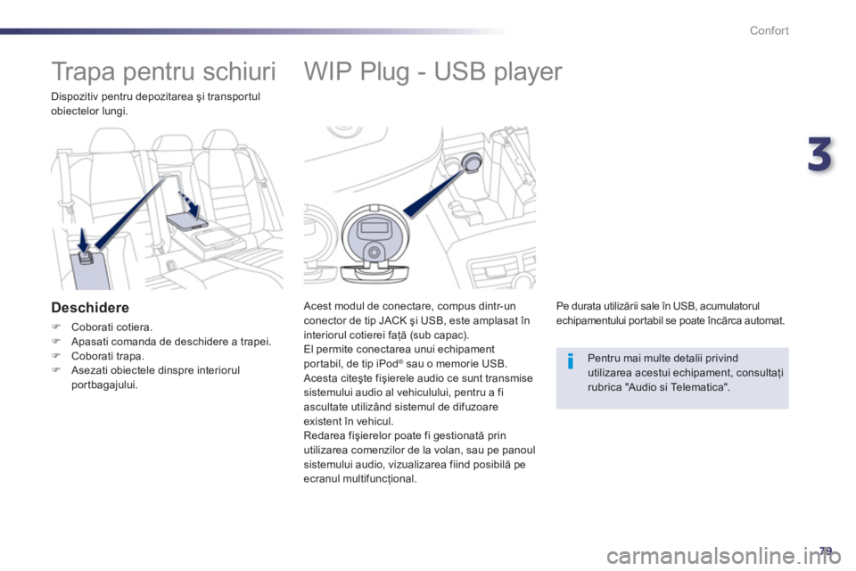 Peugeot 508 2012.5 Manualul de utilizare (in Romanian) 3
79
Confort
WIP Plug - USB player
Acest modul de conectare, compus dintr-un conector de tip JACK şi USB, este amplasat în interiorul cotierei faţă (sub capac).
El pe Peugeot 508 2012.5 Manualul de utilizare (in Romanian) 3
79
Confort
WIP Plug - USB player
Acest modul de conectare, compus dintr-un conector de tip JACK şi USB, este amplasat în interiorul cotierei faţă (sub capac).
El pe