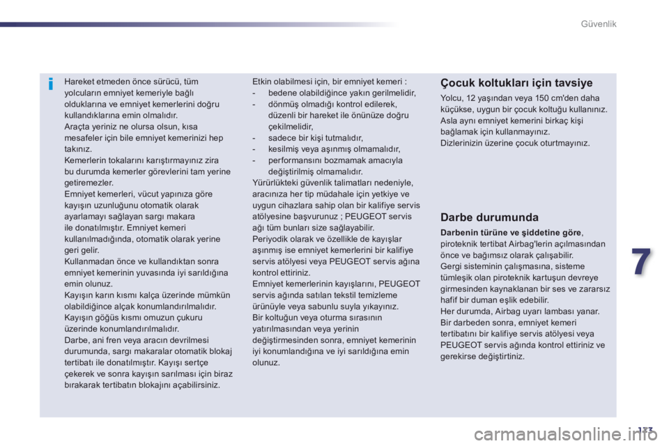 Peugeot 508 2012.5  Kullanım Kılavuzu (in Turkish) 7
173
Güvenlik
   
 
 
 
Hareket etmeden önce sürücü, tüm yolcuların emniyet kemeriyle bağlıolduklarına ve emniyet kemerlerini doğru
kullandıklarına emin olmalıdõr.  Araçta yeriniz ne 