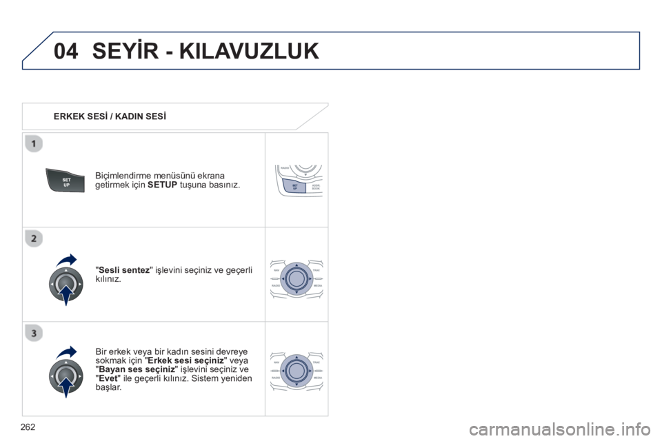 Peugeot 508 2012.5 Kullanım Kılavuzu (in Turkish)
262
04SEYİR - KILAVUZLUK
ERKEK SES İ / KADIN SES İ
Biçimlendirme menüsünü ekrana
getirmek için SETUP tu şuna bas ın ız.
Bir erkek ve
ya bir kad ın sesini devreye sokmak için " Peugeot 508 2012.5 Kullanım Kılavuzu (in Turkish)
262
04SEYİR - KILAVUZLUK
ERKEK SES İ / KADIN SES İ
Biçimlendirme menüsünü ekrana
getirmek için SETUP tu şuna bas ın ız.
Bir erkek ve
ya bir kad ın sesini devreye sokmak için "
