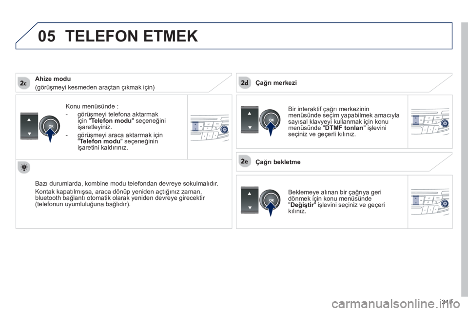 Peugeot 508 2012.5 Kullanım Kılavuzu (in Turkish) 317
05
Konu menüsünde :
- görüşmeyi telefona aktarmak
için " Telefon modu" seçeneğiniişaretleyiniz.
- g
örüşmeyi araca aktarmak için
"Telefon modu" seçeneğinin
işaretini kaldırı Peugeot 508 2012.5 Kullanım Kılavuzu (in Turkish) 317
05
Konu menüsünde :
- görüşmeyi telefona aktarmak
için " Telefon modu" seçeneğiniişaretleyiniz.
- g
örüşmeyi araca aktarmak için
"Telefon modu" seçeneğinin
işaretini kaldırı