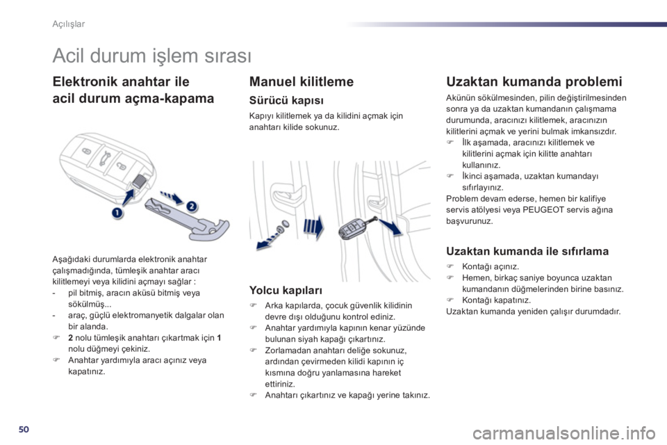 Peugeot 508 2012.5 Kullanım Kılavuzu (in Turkish) 50
Açılışlar
Acil durum işlem sırası
Elektronik anahtar ile
acil durum açma-kapama
Aşağıdaki durumlarda elektronik anahtar çalışmadığında, tümleşik anahtar aracıkilit Peugeot 508 2012.5 Kullanım Kılavuzu (in Turkish) 50
Açılışlar
Acil durum işlem sırası
Elektronik anahtar ile
acil durum açma-kapama
Aşağıdaki durumlarda elektronik anahtar çalışmadığında, tümleşik anahtar aracıkilit