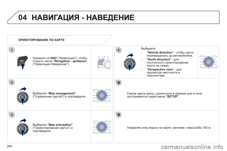 Peugeot 508 2012.5  Инструкция по эксплуатации (in Russian) 
260
04
Выберите " Map management"("Управление  картой ") и  подтвердите .   
Вы
берите
: 
-
"Vehicle direction " -  чтобы карта  перемеща