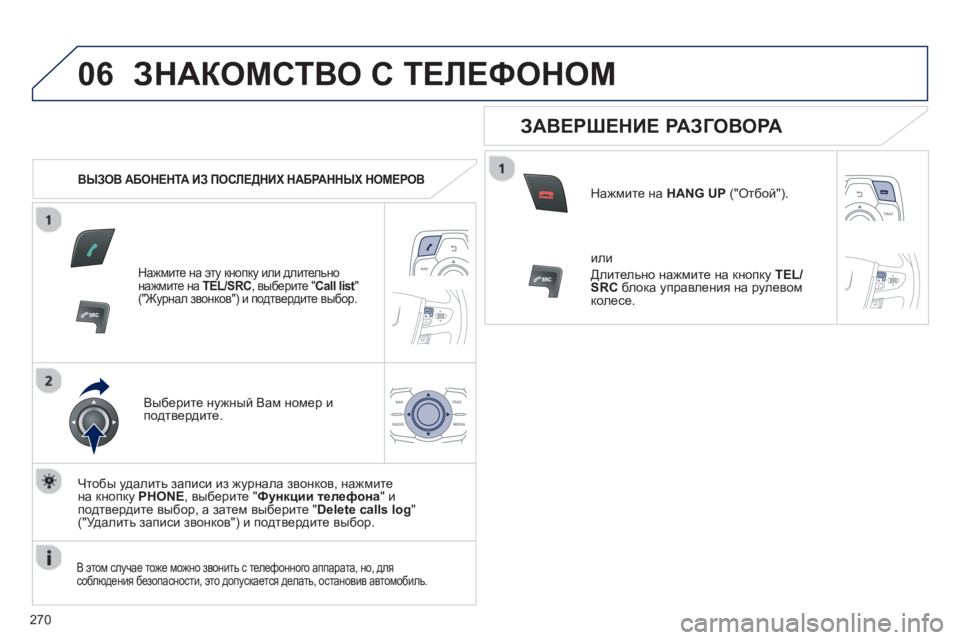 Peugeot 508 2012.5  Инструкция по эксплуатации (in Russian) 
270
06ЗНАКОМСТВО С  ТЕЛЕФОНОМ  
   
ВЫЗОВ АБОНЕНТА  ИЗ  ПОСЛЕДНИХ  НАБРАННЫХ  НОМЕРОВ  
Нажмите на  эту кнопку или  д