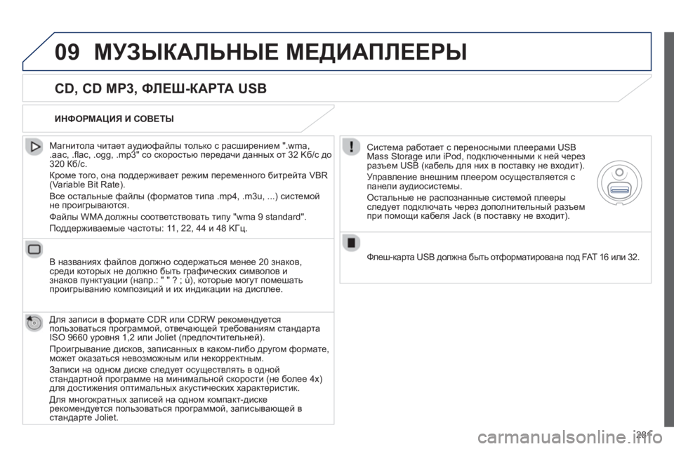 Peugeot 508 2012.5  Инструкция по эксплуатации (in Russian) 
281
09МУЗЫКАЛЬНЫЕ МЕДИАПЛЕЕРЫ
  
CD, CD MP3,  ФЛЕШ-КАРТА  USB 
  
Магнитола  читает  аудиофайлы  только  с  расширением  ".wm