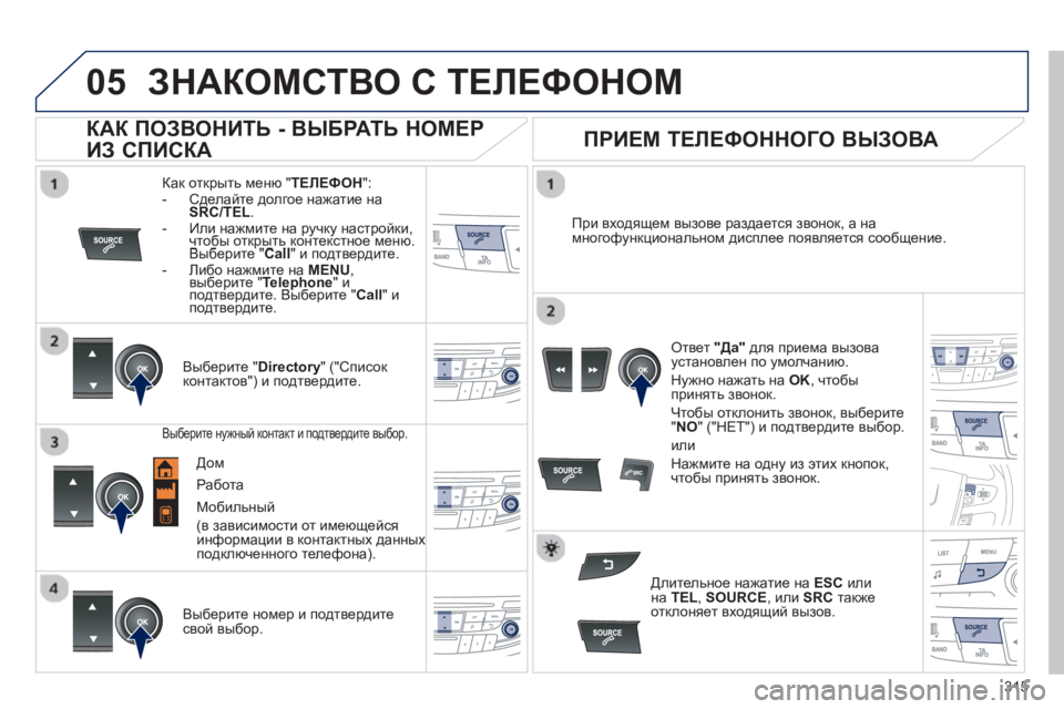 Peugeot 508 2012.5 Инструкция по эксплуатации (in Russian) 315
05ЗНАКОМСТВО С ТЕЛЕФОНОМ
Как открыть меню "ТЕЛЕФОН":
- Сделайте долгое нажатие на
SRC/TEL. - Или нажмите на ру Peugeot 508 2012.5 Инструкция по эксплуатации (in Russian) 315
05ЗНАКОМСТВО С ТЕЛЕФОНОМ
Как открыть меню "ТЕЛЕФОН":
- Сделайте долгое нажатие на
SRC/TEL. - Или нажмите на ру