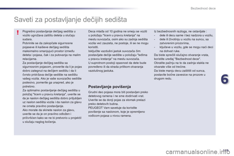Peugeot 508 2012.5  Упутство за употребу (in Serbian) 6
159
Bezbednost dece
  Pogrešno postavljanje dečijeg sedišta uvozilo ugrožava zaštitu deteta u slučajusudara.  
Pobrinite se da zakopčate sigurnosne pojaseve ili kaiševe dečijeg sedi