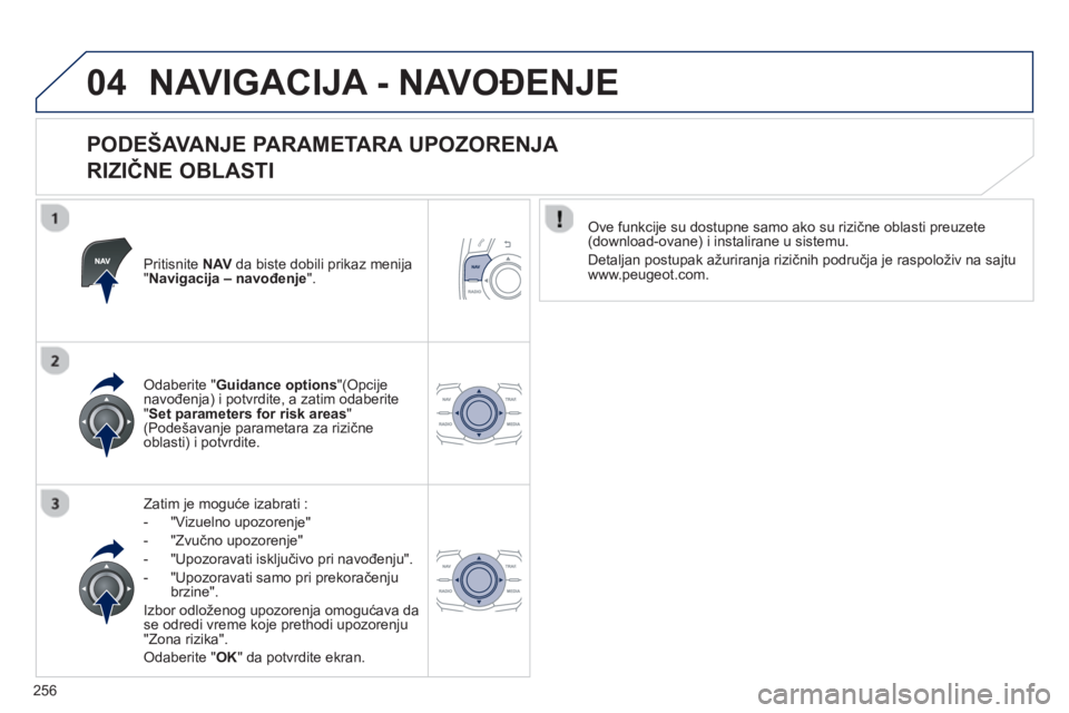Peugeot 508 2012.5 Упутство за употребу (in Serbian)
256
04NAVIGACIJA - NAVOĐENJE
PODEŠAVANJE PARAMETARA UPOZORENJA
RIZI ČNE OBLASTI
Pritisnite NAV da biste dobili prikaz menija"Navigacija – navo đenje ".
Zatim je mogu će izabrati :
- Peugeot 508 2012.5 Упутство за употребу (in Serbian)
256
04NAVIGACIJA - NAVOĐENJE
PODEŠAVANJE PARAMETARA UPOZORENJA
RIZI ČNE OBLASTI
Pritisnite NAV da biste dobili prikaz menija"Navigacija – navo đenje ".
Zatim je mogu će izabrati :
-