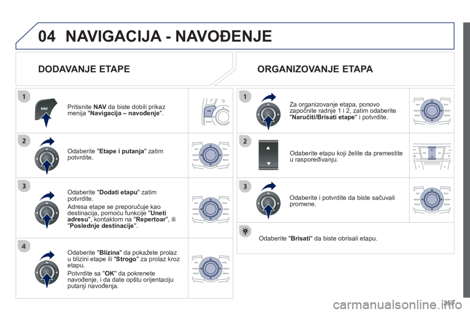 Peugeot 508 2012.5 Упутство за употребу (in Serbian)
257
04NAVIGACIJA - NAVOĐENJE
DODAVANJE ETAPE
Pritisnite NAV da biste dobili prikaz
menija " Navigacija – navo đenje ".
Odaberite " Etape i putanja" zatim
potvrdite.
Odaberite " Blizina Peugeot 508 2012.5 Упутство за употребу (in Serbian)
257
04NAVIGACIJA - NAVOĐENJE
DODAVANJE ETAPE
Pritisnite NAV da biste dobili prikaz
menija " Navigacija – navo đenje ".
Odaberite " Etape i putanja" zatim
potvrdite.
Odaberite " Blizina