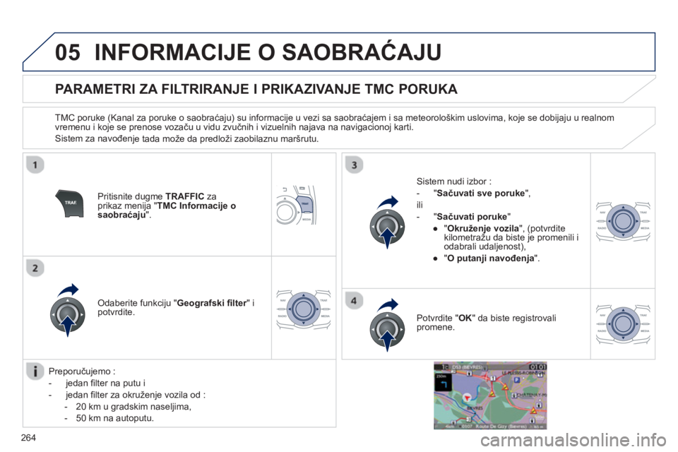 Peugeot 508 2012.5 Упутство за употребу (in Serbian)
264
05INFORMACIJE O SAOBRAĆAJU
PARAMETRI ZA FILTRIRANJE I PRIKAZIVANJE TMC PORUKA
TMC poruke (Kanal za poruke o saobra ćaju) su informacije u vezi sa saobra ćajem i sa meteorološki Peugeot 508 2012.5 Упутство за употребу (in Serbian)
264
05INFORMACIJE O SAOBRAĆAJU
PARAMETRI ZA FILTRIRANJE I PRIKAZIVANJE TMC PORUKA
TMC poruke (Kanal za poruke o saobra ćaju) su informacije u vezi sa saobra ćajem i sa meteorološki