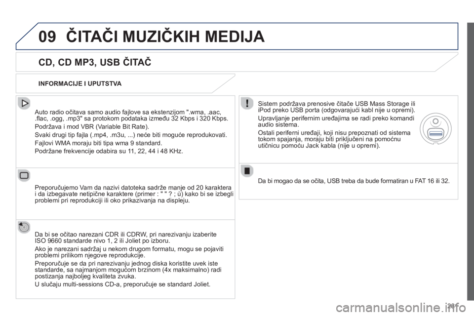 Peugeot 508 2012.5 Упутство за употребу (in Serbian)
281
09ČITA ČI MUZI ČKIH MEDIJA
CD, CD MP3, USB ČITA Č
Auto radio o čitava samo audio fajlove sa ekstenzijom ".wma, .aac, .fl ac, .ogg, .mp3" sa protokom podataka izme đu 32 Kbps i 320 Peugeot 508 2012.5 Упутство за употребу (in Serbian)
281
09ČITA ČI MUZI ČKIH MEDIJA
CD, CD MP3, USB ČITA Č
Auto radio o čitava samo audio fajlove sa ekstenzijom ".wma, .aac, .fl ac, .ogg, .mp3" sa protokom podataka izme đu 32 Kbps i 320