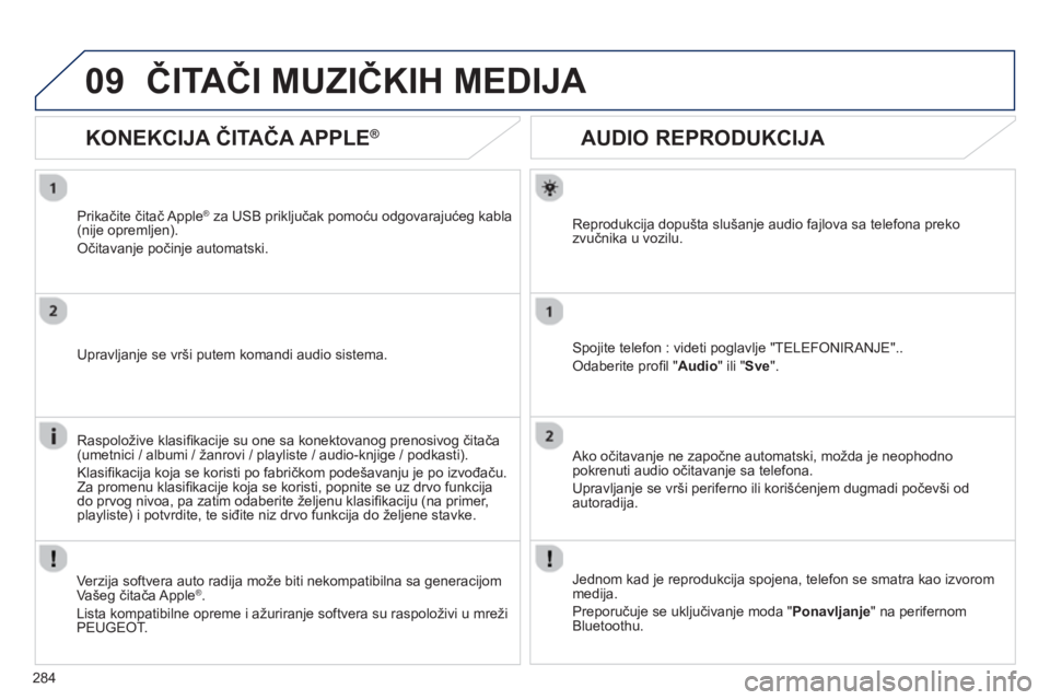 Peugeot 508 2012.5 Упутство за употребу (in Serbian)
284
09
AUDIO REPRODUKCIJA
Reprodukcija dopušta slušanje audio fajlova sa telefona preko
zvu čnika u vozilu.
Spojite telefon : videti poglavlje "TELEFONIRANJE"..
Odaberite profi l " Au Peugeot 508 2012.5 Упутство за употребу (in Serbian)
284
09
AUDIO REPRODUKCIJA
Reprodukcija dopušta slušanje audio fajlova sa telefona preko
zvu čnika u vozilu.
Spojite telefon : videti poglavlje "TELEFONIRANJE"..
Odaberite profi l " Au