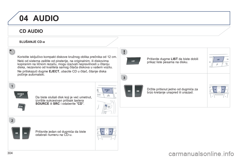 Peugeot 508 2012.5  Упутство за употребу (in Serbian) 304
04AUDIO 
   
 
 
 
 
 
CD AUDIO 
 
 
Koristite isključivo kompakt diskove kru