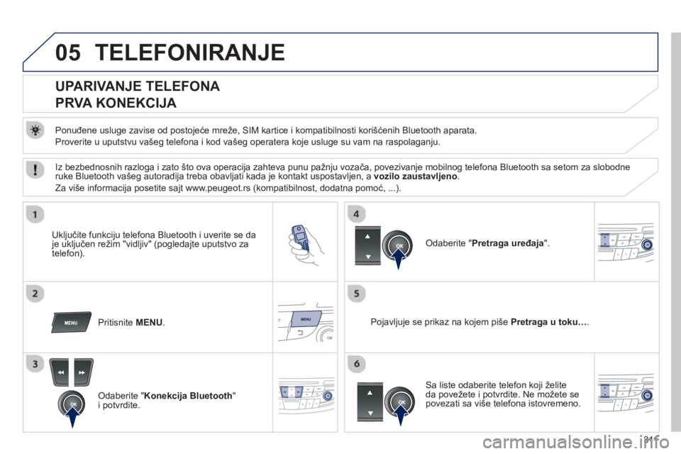 Peugeot 508 2012.5 Упутство за употребу (in Serbian) 311
05TELEFONIRANJE
UPARIVANJE TELEFONA
PRVA KONEKCIJA
Ponuđene usluge zavise od postojeće mreže, SIM kartice i kompatibilnosti korišćenih Bluetooth aparata.
Proveri Peugeot 508 2012.5 Упутство за употребу (in Serbian) 311
05TELEFONIRANJE
UPARIVANJE TELEFONA
PRVA KONEKCIJA
Ponuđene usluge zavise od postojeće mreže, SIM kartice i kompatibilnosti korišćenih Bluetooth aparata.
Proveri