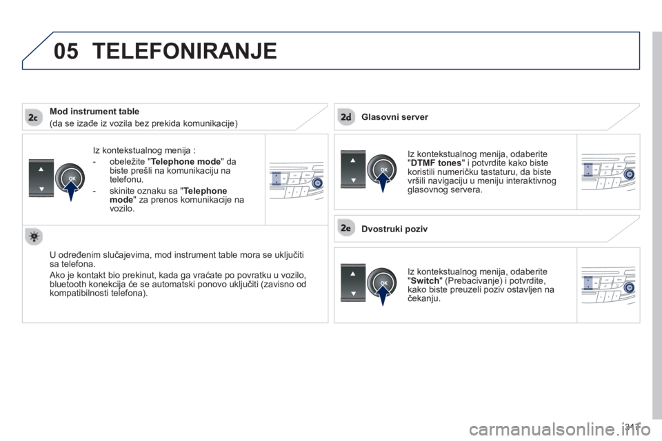 Peugeot 508 2012.5 Упутство за употребу (in Serbian) 317
05
Iz kontekstualnog menija :
-
obeležite "Telephone mode" da
biste prešli na komunikaciju na
telefonu.
-
skinite oznaku sa " Telephone mode
" za prenos komunikacije na
vozilo.
U odre Peugeot 508 2012.5 Упутство за употребу (in Serbian) 317
05
Iz kontekstualnog menija :
-
obeležite "Telephone mode" da
biste prešli na komunikaciju na
telefonu.
-
skinite oznaku sa " Telephone mode
" za prenos komunikacije na
vozilo.
U odre