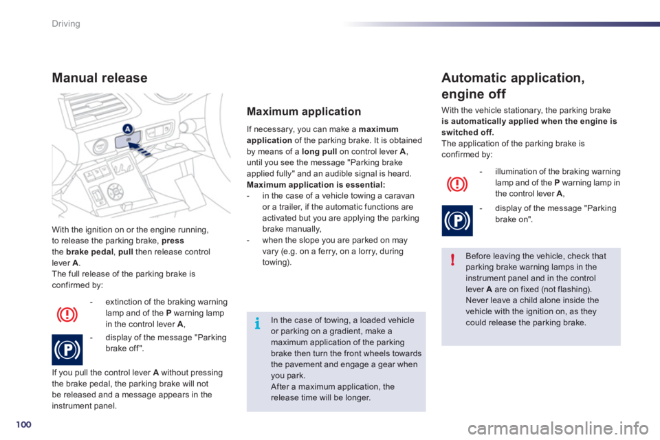 Peugeot 508 2012 Owners Manual 100
!
i
Driving
With the ignition on or the engine running,
to release the parking brake, pressthe brakepedal
, pullthen release controllever A.
The full release of the parking brake is confirmed Peugeot 508 2012 Owners Manual 100
!
i
Driving
With the ignition on or the engine running,
to release the parking brake, pressthe brakepedal
, pullthen release controllever A.
The full release of the parking brake is confirmed