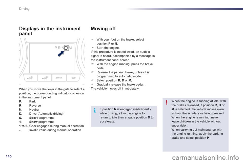 Peugeot 508 2012  Owners Manual 110
i!
Driving
Displays in the instrument 
panel
When you move the lever in the gate to select aposition, the corresponding indicator comes on 
in the instrument panel. 
P.     Park R. ReverseN. 
  Ne