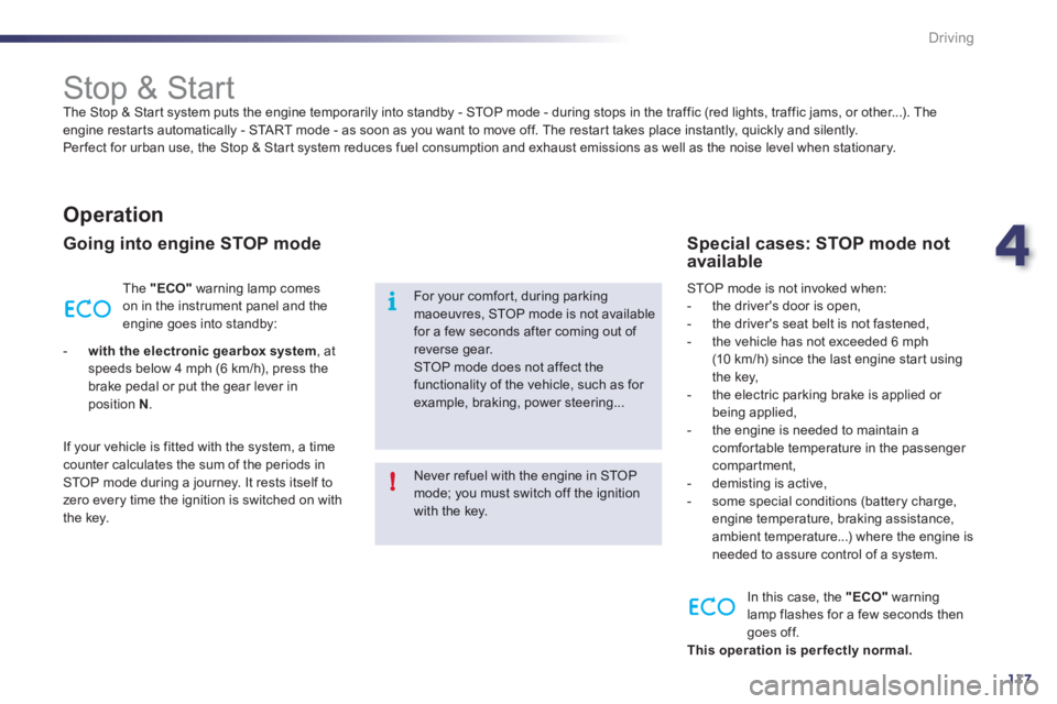 Peugeot 508 2012  Owners Manual 4
117
i
!
Driving
   
 
 
 
 
 
 
 
 
 
 
Stop & Start  
The Stop & Star t system puts the engine temporarily into standby - STOP mode - during stops in the traffic (red lights, traffic jams, or other